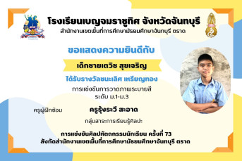 รางวัล ชนะเลิศ เหรียญทอง การแข่งขันการวาดภาพระบายสี ระดับ ม.1–ม.3 การแข่งขันศิลปหัตถกรรมนักเรียน ครั้งที่ 73 สังกัดสำนักงานเขตพื้นที่การศึกษามัธยมศึกษาจันทบุรี ตราด